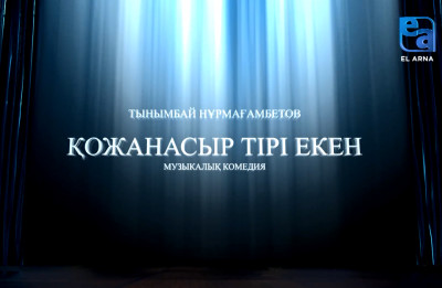 «Қожанасыр тірі екен» музыкалық комедиясы (Тынымбай Нұрмағамбетов, Оразхан Кенебаев)