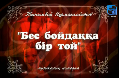 «Бес бойдаққа бір той» музыкалық комедиясы /Тынымбай Нұрмағамбетов/