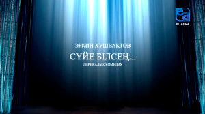 «Сүйе білсең» лирикалық комедиясы (Эркин Хушвақтов)
