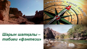 Шарын шатқалы – табиғи «фэнтези». «Өткеннің өшпес өрнегі»