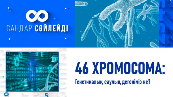 46 хромосома: Генетикалық саулық дегеніміз не? «Сандар сөйлейді»