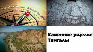 Каменное ущелье Тамгалы. «По следам открытий»