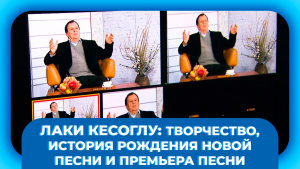 Лаки Кесоглу: Творчество, история рождения новой песни и премьера песни. «Линия судьбы»