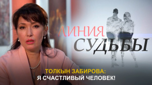 Толкын Забирова: Я счастливый человек! «Линия судьбы»